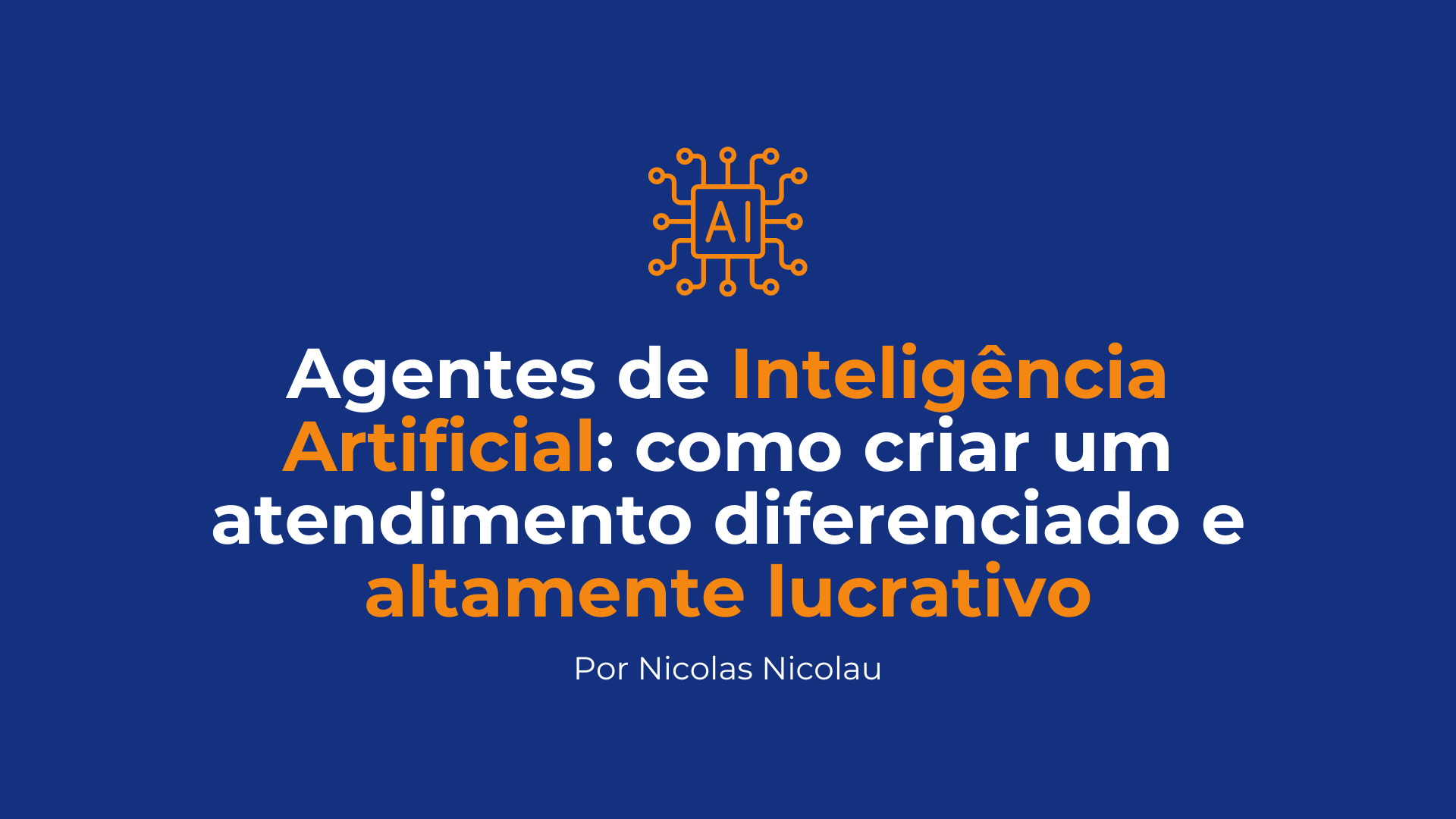 Agentes de Inteligência Artificial: como criar um atendimento diferenciado e altamente lucrativo